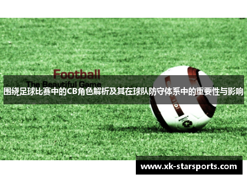 围绕足球比赛中的CB角色解析及其在球队防守体系中的重要性与影响