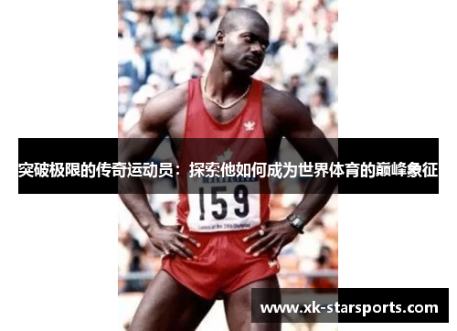突破极限的传奇运动员：探索他如何成为世界体育的巅峰象征